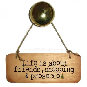Life Is About Friends, Shopping & Prosecco Wooden Sign