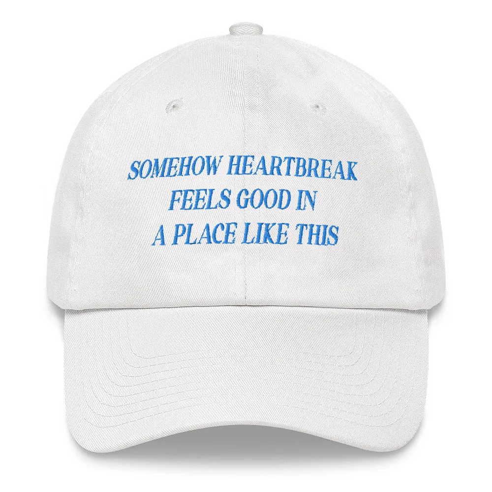 Somehow Heartbreak Feels Good In A Place Like This Hat