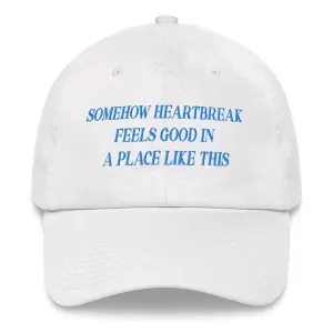 Somehow Heartbreak Feels Good In A Place Like This Hat